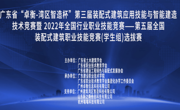 广东省“卓衡-湾区智造杯”第三届装配式建筑应用技能与智能建造技术竞赛暨2022年全国行业职业技能竞赛——第五届全国装配式建筑职业技能竞赛(学生组)选拔赛圆满成功